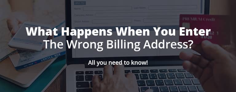 What Happens When You Enter The Wrong Billing Address