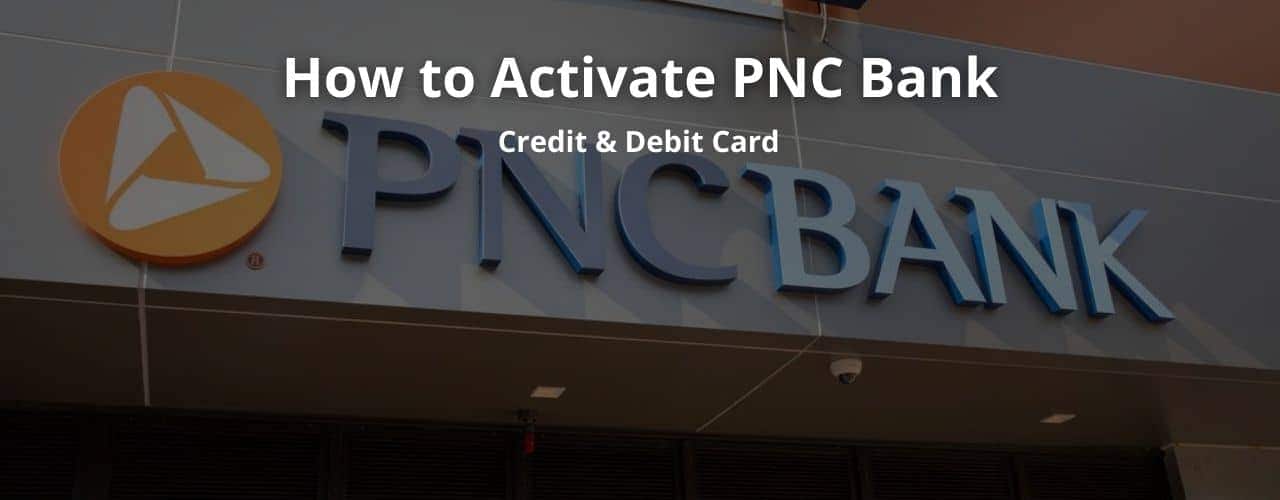 How to Activate PNC Bank Debit Card or Credit Card – 3 Simple Ways