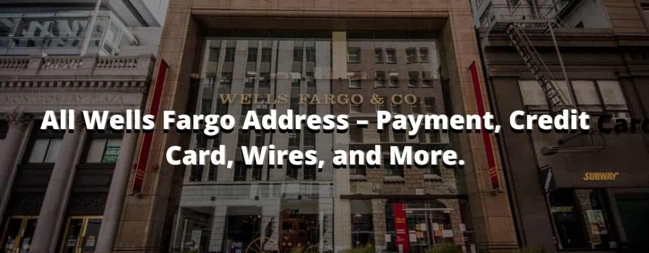 All Wells Fargo Address – Payment, Credit Card, Wires, and More.