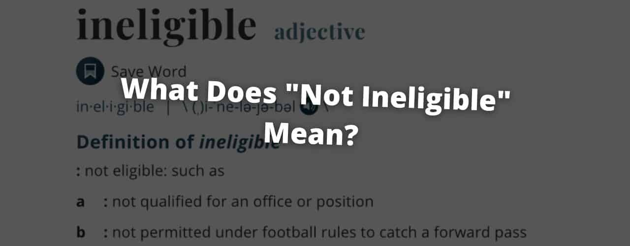 Not Ineligible: What Does It Really Mean?